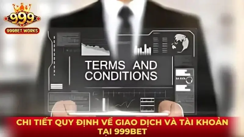 Chi tiết quy định về giao dịch và tài khoản tại 999bet