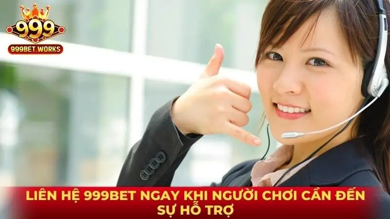 Liên hệ 999bet ngay khi người chơi cần đến sự hỗ trợ