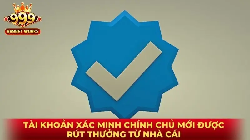 Tài khoản xác minh chính chủ mới được rút thưởng từ nhà cái 
